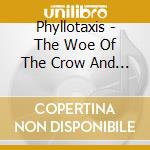 Phyllotaxis - The Woe Of The Crow And His Poison Tree cd musicale di Phyllotaxis