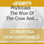 Phyllotaxis - The Woe Of The Crow And His Poison Tree cd