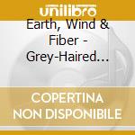 Earth, Wind & Fiber - Grey-Haired Bluegrass cd musicale di Earth, Wind & Fiber