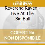 Reverend Raven - Live At The Big Bull cd