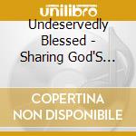 Undeservedly Blessed - Sharing God'S Gifts cd