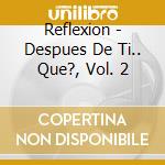 Reflexion - Despues De Ti.. Que?, Vol. 2 cd