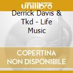 Derrick Davis & Tkd - Life Music cd musicale di Derrick Davis & Tkd