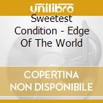 Sweetest Condition - Edge Of The World cd