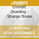 Emmett Drueding - Strange Bruise cd musicale di Emmett Drueding
