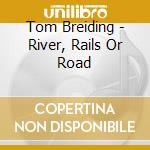 Tom Breiding - River, Rails Or Road cd
