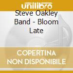 Steve Oakley Band - Bloom Late cd