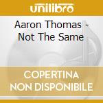 Aaron Thomas - Not The Same cd