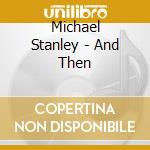 Michael Stanley - And Then cd