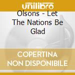 Olsons - Let The Nations Be Glad cd musicale di Olsons
