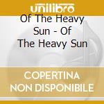 Of The Heavy Sun - Of The Heavy Sun cd