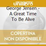 George Jensen - A Great Time To Be Alive cd