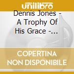 Dennis Jones - A Trophy Of His Grace - Ep cd