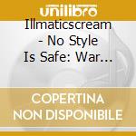 Illmaticscream - No Style Is Safe: War On The Dance Floor cd