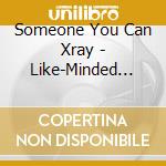 Someone You Can Xray - Like-Minded Fools cd