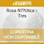 Rosa N??Utica - Tres cd