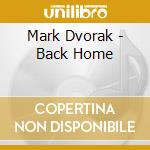 Mark Dvorak - Back Home cd musicale di Mark Dvorak