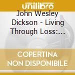 John Wesley Dickson - Living Through Loss: Malcolm'S Song cd