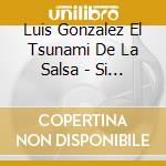 Luis Gonzalez El Tsunami De La Salsa - Si Te Preguntan... cd