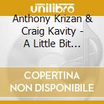 Anthony Krizan & Craig Kavity - A Little Bit Of Good Goes A Long Way (Words From Our Hearts) cd musicale di Anthony Krizan & Craig Kavity