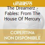 The Dreamerz - Fables: From The House Of Mercury cd musicale di The Dreamerz