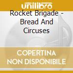 Rocket Brigade - Bread And Circuses cd