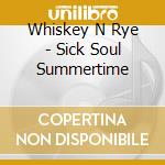 Whiskey N Rye - Sick Soul Summertime cd