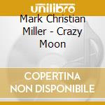 Mark Christian Miller - Crazy Moon cd musicale di Mark Christian Miller