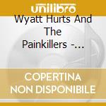 Wyatt Hurts And The Painkillers - Now You Know cd musicale di Wyatt Hurts And The Painkillers