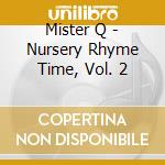Mister Q - Nursery Rhyme Time, Vol. 2 cd musicale di Mister Q