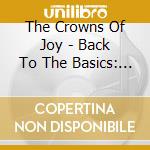 The Crowns Of Joy - Back To The Basics: Old School, New Flavor cd musicale di The Crowns Of Joy