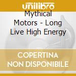 Mythical Motors - Long Live High Energy cd