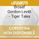 Brosef Gordon-Levitt - Tiger Tales cd
