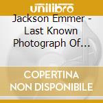 Jackson Emmer - Last Known Photograph Of Jackson Emmer cd musicale di Jackson Emmer