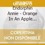 Endorphin Annie - Orange In An Apple Tree cd