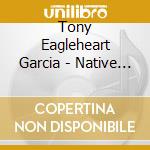 Tony Eagleheart Garcia - Native American Gratitude cd