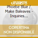 Phoebe Blue / Make Baleaves - Inquiries Acquired cd