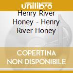 Henry River Honey - Henry River Honey cd