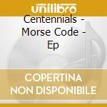 Centennials - Morse Code - Ep cd