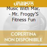 Music With Mar. - Mr. Froggy'S Fitness Fun cd