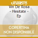 Vin De Rosa - Hesitate - Ep cd