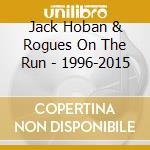 Jack Hoban & Rogues On The Run - 1996-2015 cd