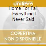 Home For Fall - Everything I Never Said cd