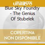 Blue Sky Foundry - The Genius Of Stubelek cd