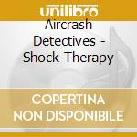 Aircrash Detectives - Shock Therapy cd