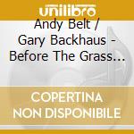 Andy Belt / Gary Backhaus - Before The Grass Was Blue cd