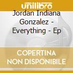 Jordan Indiana Gonzalez - Everything - Ep cd