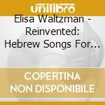 Elisa Waltzman - Reinvented: Hebrew Songs For Families cd musicale di Elisa Waltzman