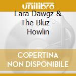 Lara Dawgz & The Bluz - Howlin cd musicale di Lara & The Bluz Dawgz