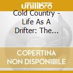 Cold Country - Life As A Drifter: The Love & Hate Project cd musicale di Cold Country